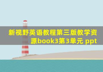 新视野英语教程第三版教学资源book3第3单元 ppt